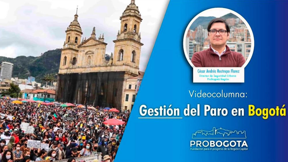 Columna “La Gestión del Paro en Bogotá” – Cesar Restrepo Dir Seguridad Urbana ProBogotá